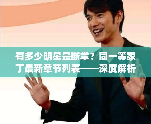 有多少明星是断掌?同一等家丁最新章节列表——深度解析与虚假宣传揭露