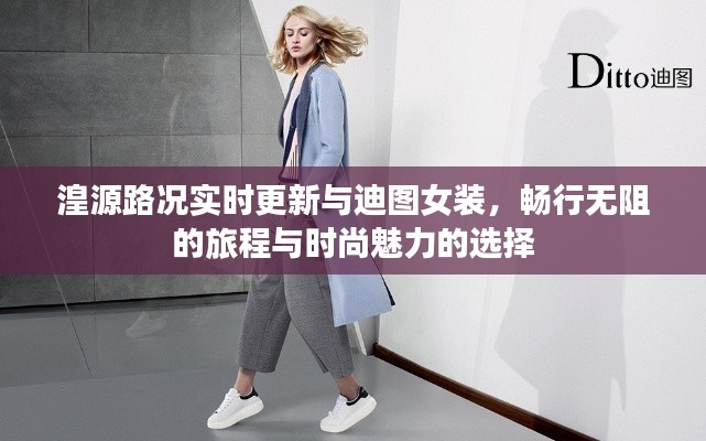 湟源路况实时更新与迪图女装,畅行无阻的旅程与时尚魅力的选择