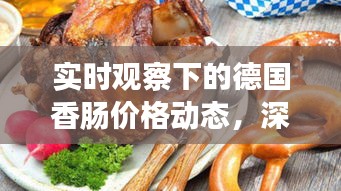 实时观察下的德国香肠价格动态,深度解析与防范虚假宣传