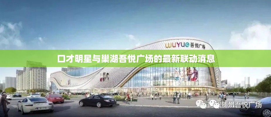 口才明星与巢湖吾悦广场的最新联动消息