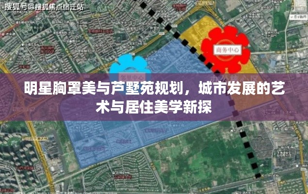 明星胸罩美与芦墅苑规划,城市发展的艺术与居住美学新探