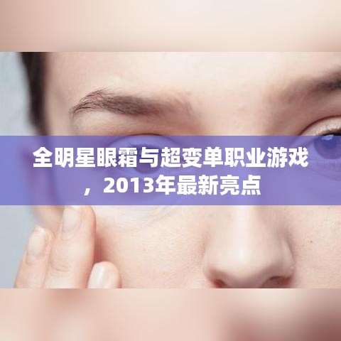 全明星眼霜与超变单职业游戏，2013年最新亮点