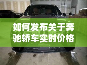 如何发布关于奔驰轿车实时价格与图片的表格