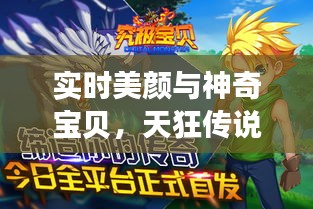 实时美颜与神奇宝贝，天狂传说的奇幻之旅