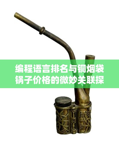 编程语言排名与铜烟袋锅子价格的微妙关联探讨