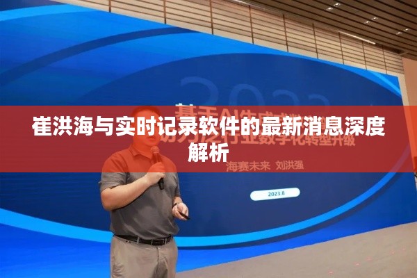 崔洪海与实时记录软件的最新消息深度解析
