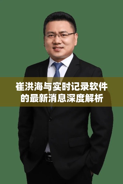 崔洪海与实时记录软件的最新消息深度解析