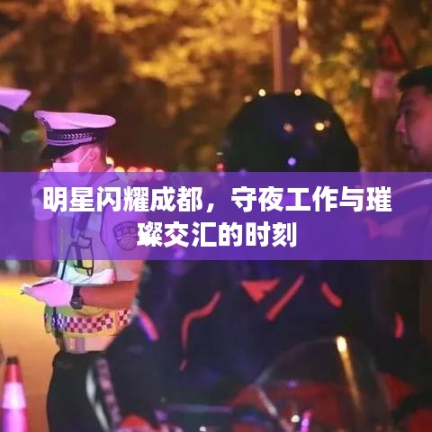 明星闪耀成都,守夜工作与璀璨交汇的时刻